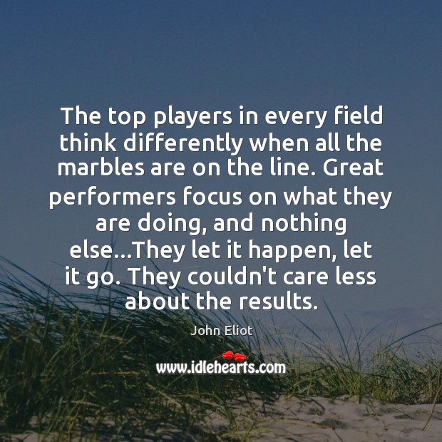 The top players in every field think differently when all the marbles John Eliot Picture Quote