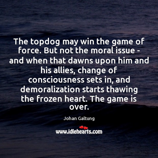 The topdog may win the game of force. But not the moral Image