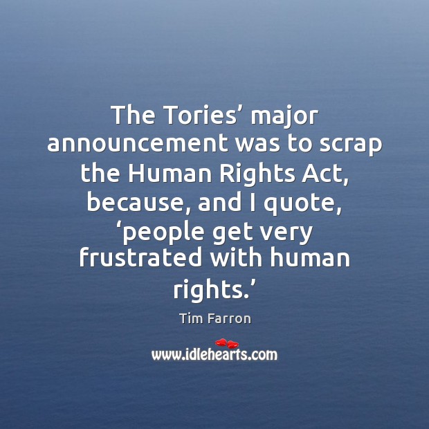 The Tories’ major announcement was to scrap the Human Rights Act, because, Tim Farron Picture Quote
