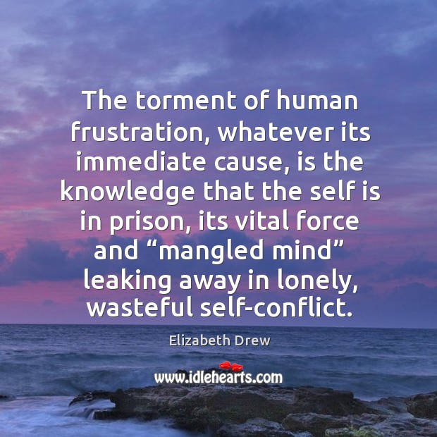 The torment of human frustration, whatever its immediate cause, is the knowledge that the self is in prison Lonely Quotes Image