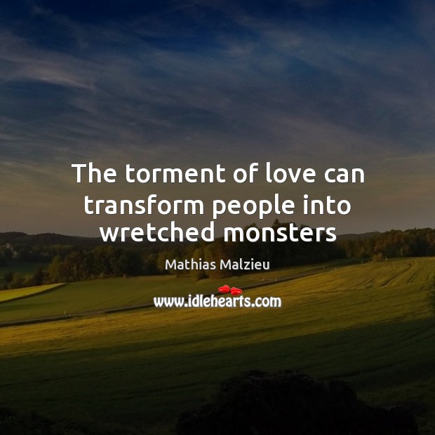 The torment of love can transform people into wretched monsters Mathias Malzieu Picture Quote