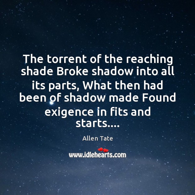 The torrent of the reaching shade Broke shadow into all its parts, Image