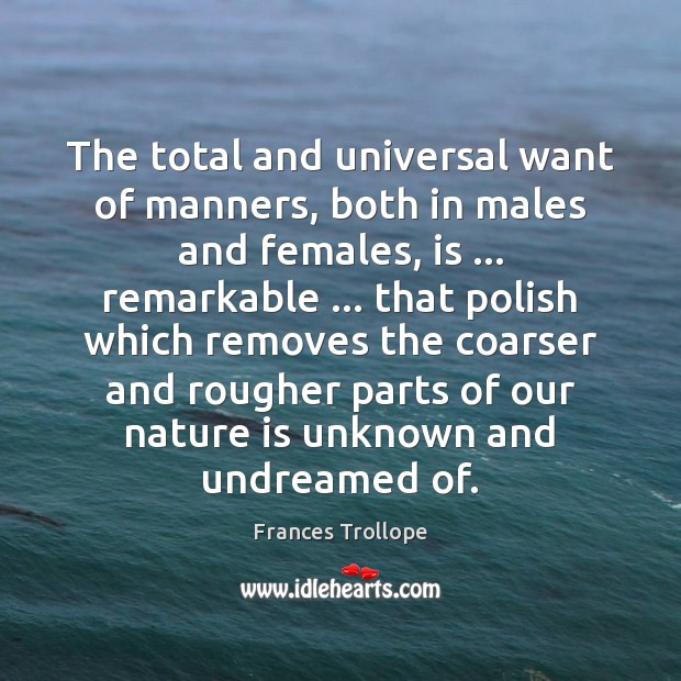 The total and universal want of manners, both in males and females, Frances Trollope Picture Quote