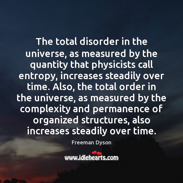 The total disorder in the universe, as measured by the quantity that Freeman Dyson Picture Quote