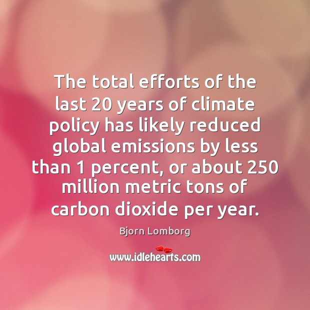 The total efforts of the last 20 years of climate policy has likely Bjorn Lomborg Picture Quote