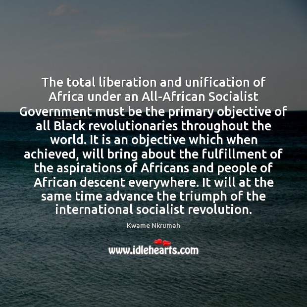 The total liberation and unification of Africa under an All-African Socialist Government Kwame Nkrumah Picture Quote
