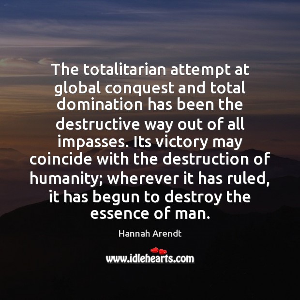 The totalitarian attempt at global conquest and total domination has been the Hannah Arendt Picture Quote