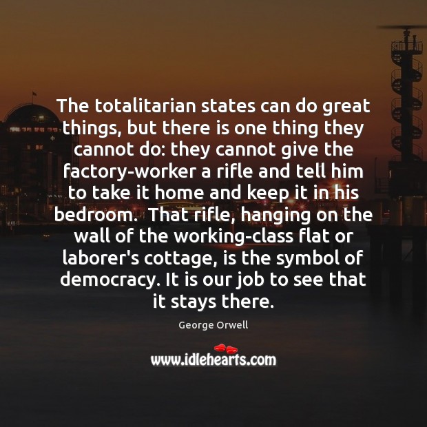 The totalitarian states can do great things, but there is one thing George Orwell Picture Quote