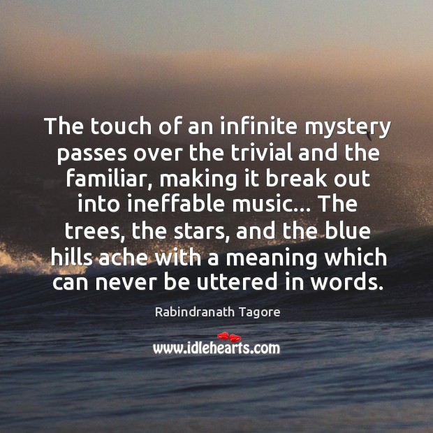The touch of an infinite mystery passes over the trivial and the Rabindranath Tagore Picture Quote