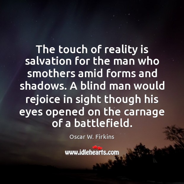 The touch of reality is salvation for the man who smothers amid Oscar W. Firkins Picture Quote