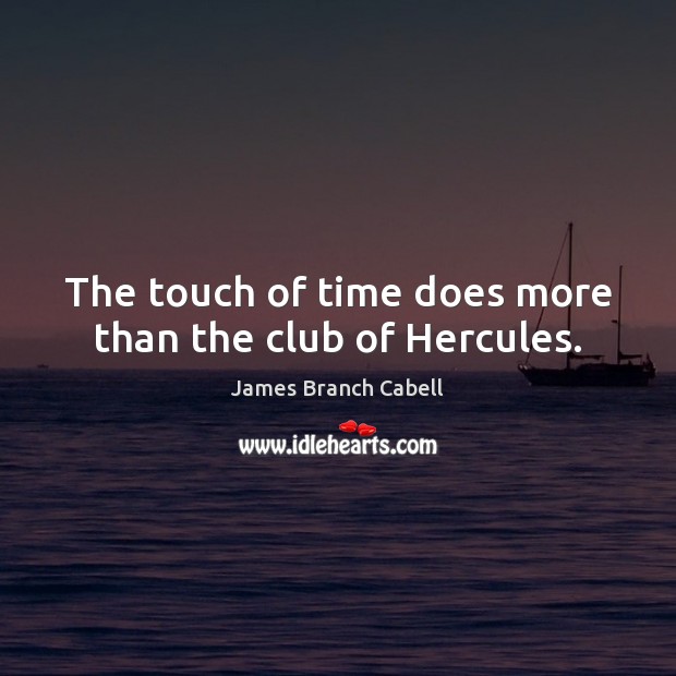 The touch of time does more than the club of Hercules. Image