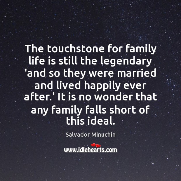 The touchstone for family life is still the legendary ‘and so they Salvador Minuchin Picture Quote