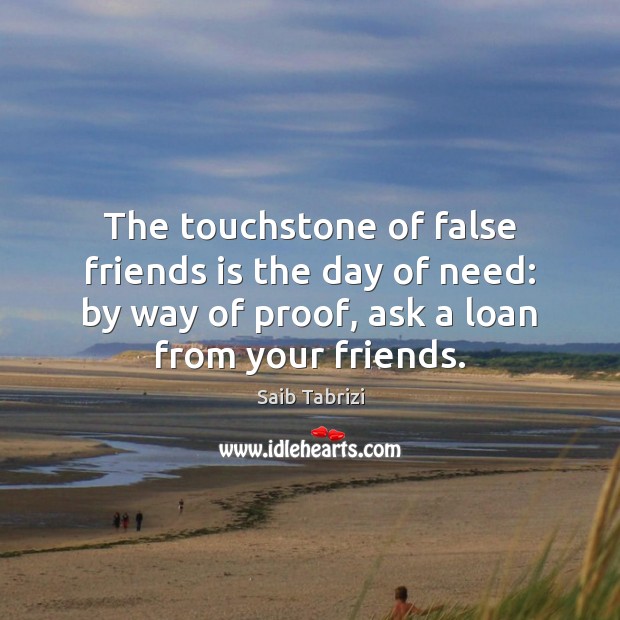 The touchstone of false friends is the day of need: by way Saib Tabrizi Picture Quote
