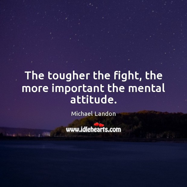 The tougher the fight, the more important the mental attitude. Michael Landon Picture Quote