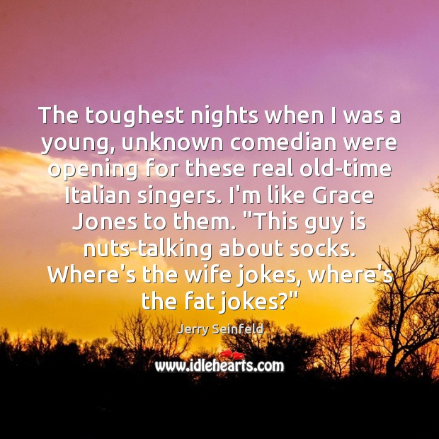 The toughest nights when I was a young, unknown comedian were opening Jerry Seinfeld Picture Quote