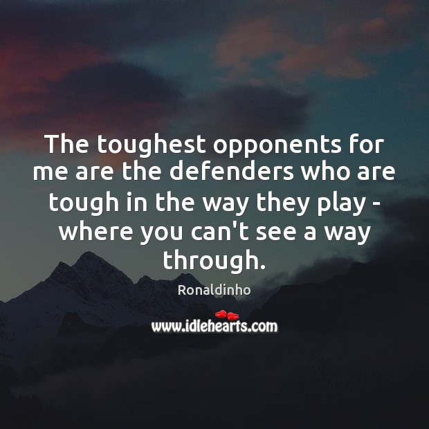 The toughest opponents for me are the defenders who are tough in Ronaldinho Picture Quote