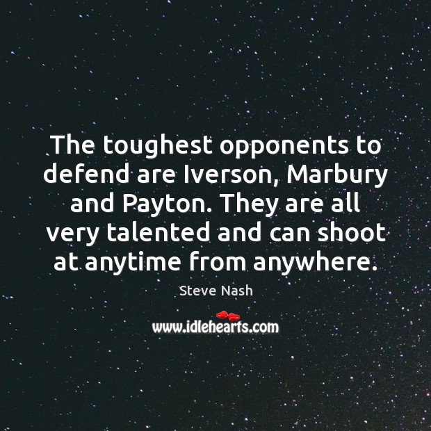 The toughest opponents to defend are Iverson, Marbury and Payton. They are Image