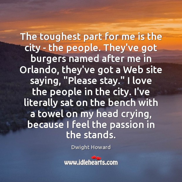 The toughest part for me is the city – the people. They’ve Dwight Howard Picture Quote