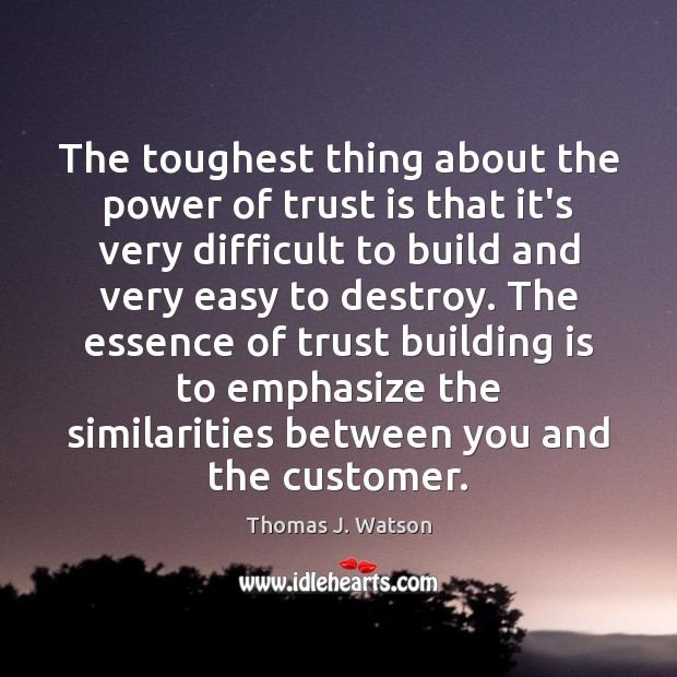 The toughest thing about the power of trust is that it’s very Thomas J. Watson Picture Quote