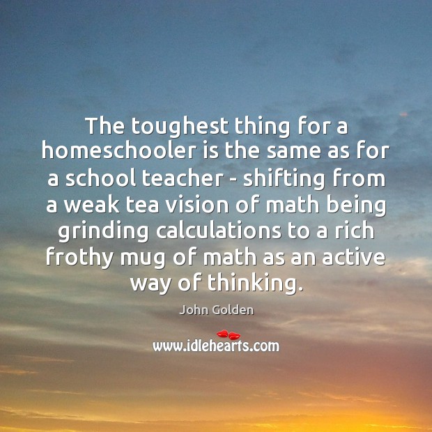 The toughest thing for a homeschooler is the same as for a John Golden Picture Quote