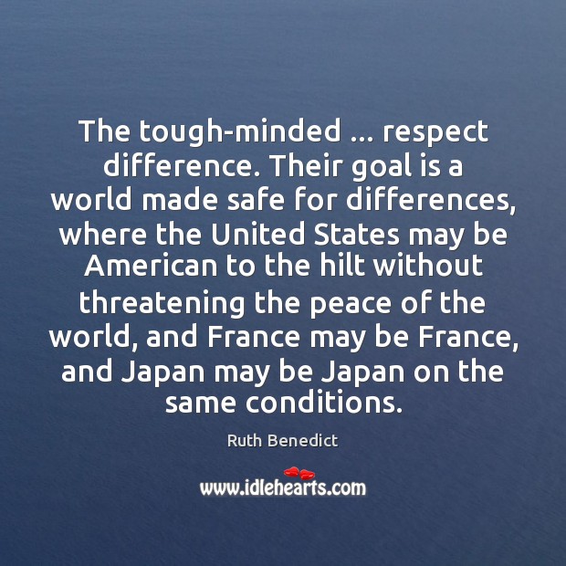The tough-minded … respect difference. Their goal is a world made safe for Image