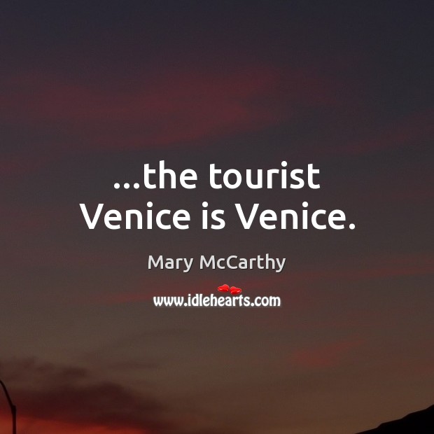 …the tourist Venice is Venice. Mary McCarthy Picture Quote
