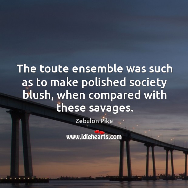 The toute ensemble was such as to make polished society blush, when compared with these savages. Image