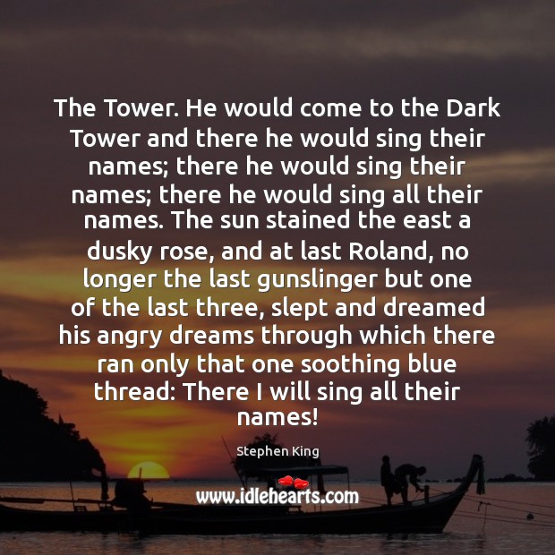 The Tower. He would come to the Dark Tower and there he Stephen King Picture Quote