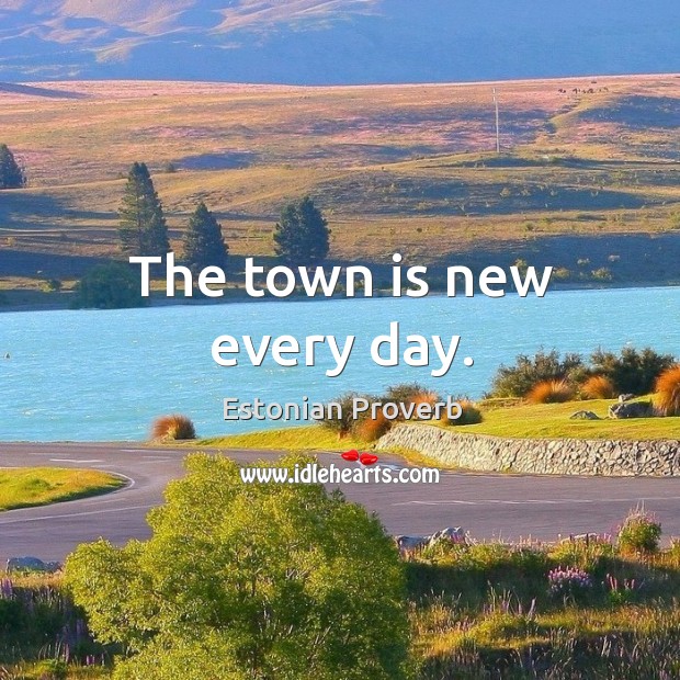 The town is new every day. Estonian Proverbs Image