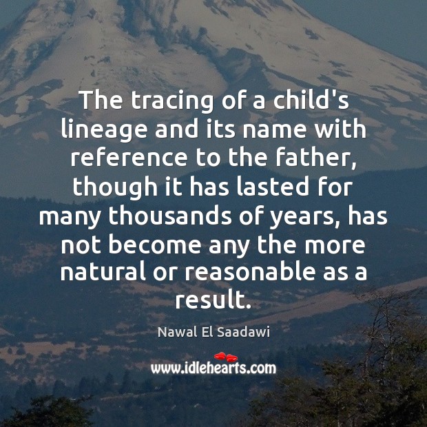 The tracing of a child’s lineage and its name with reference to Nawal El Saadawi Picture Quote