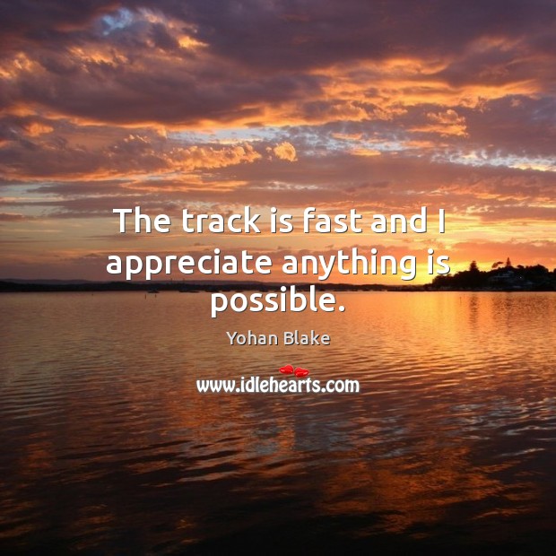 The track is fast and I appreciate anything is possible. Image