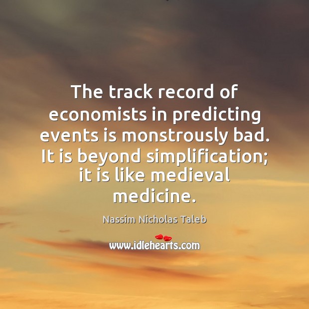 The track record of economists in predicting events is monstrously bad. It Nassim Nicholas Taleb Picture Quote
