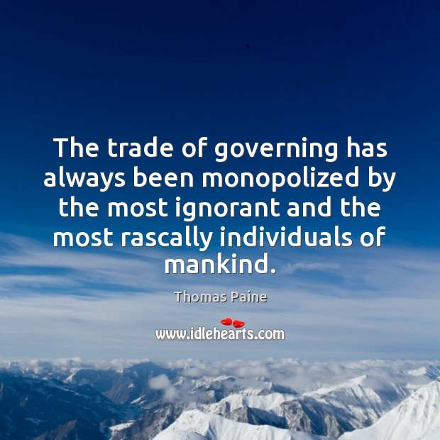 The trade of governing has always been monopolized by the most ignorant Thomas Paine Picture Quote