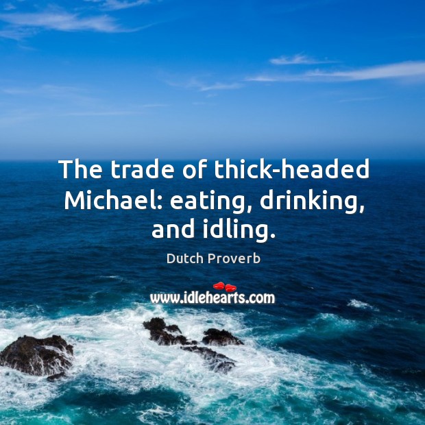 The trade of thick-headed michael: eating, drinking, and idling. Image