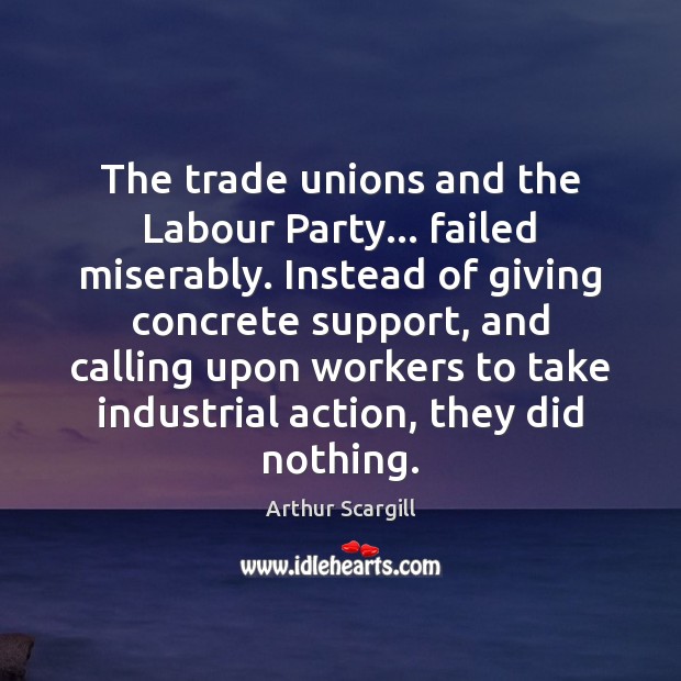 The trade unions and the Labour Party… failed miserably. Instead of giving Image