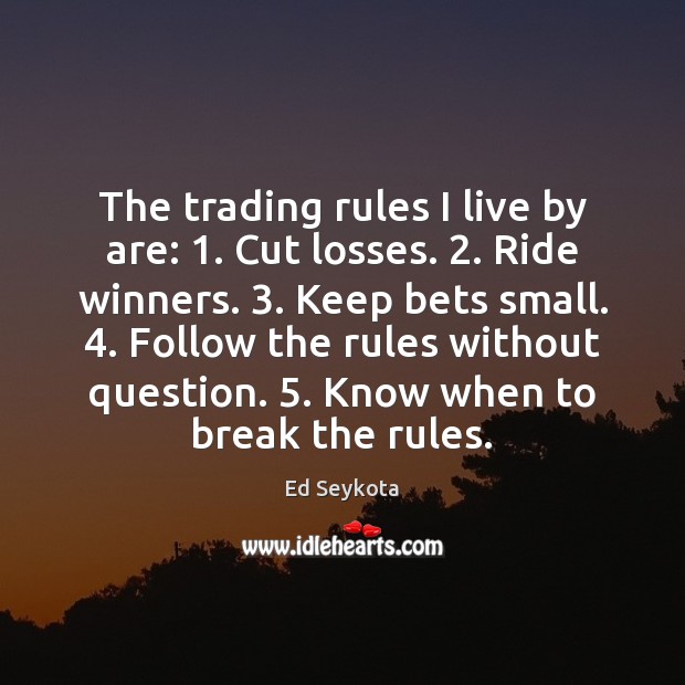 The trading rules I live by are: 1. Cut losses. 2. Ride winners. 3. Keep Ed Seykota Picture Quote