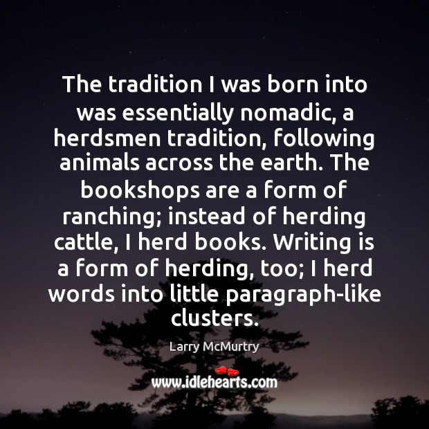 The tradition I was born into was essentially nomadic, a herdsmen tradition, Writing Quotes Image