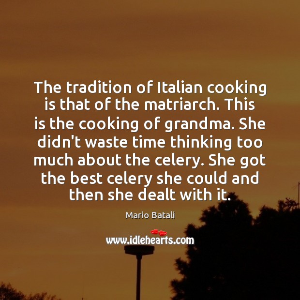 The tradition of Italian cooking is that of the matriarch. This is Image