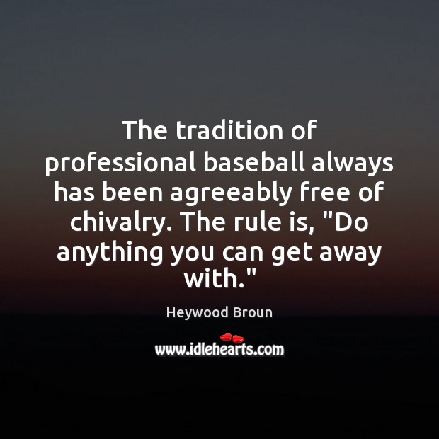 The tradition of professional baseball always has been agreeably free of chivalry. Image