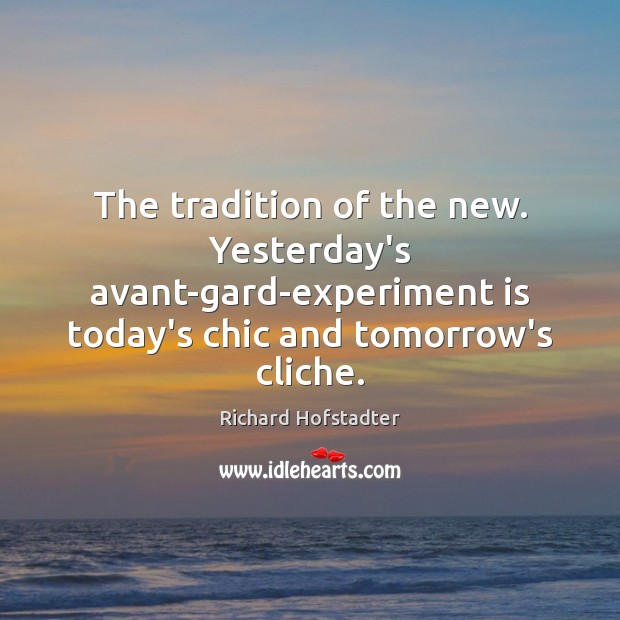 The tradition of the new. Yesterday’s avant-gard-experiment is today’s chic and tomorrow’s Image