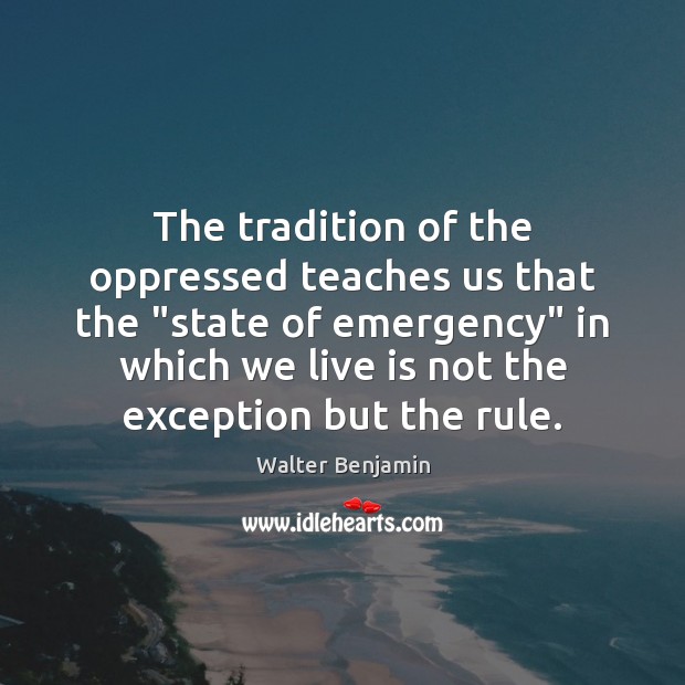 The tradition of the oppressed teaches us that the “state of emergency” Walter Benjamin Picture Quote