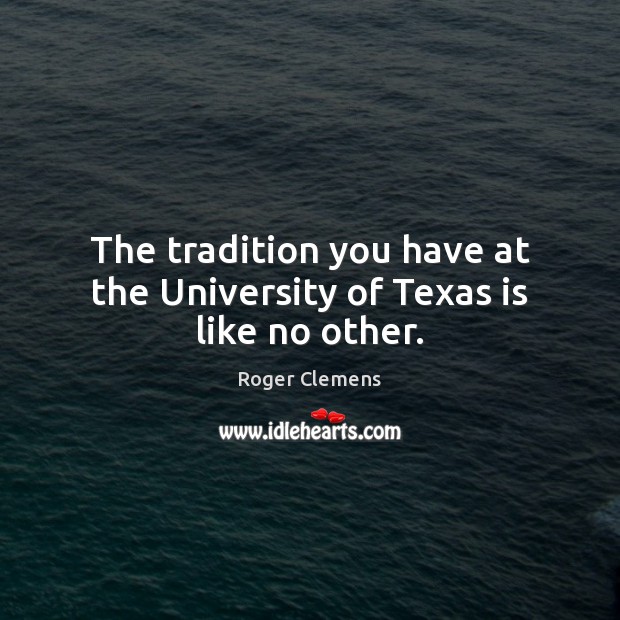 The tradition you have at the University of Texas is like no other. Image