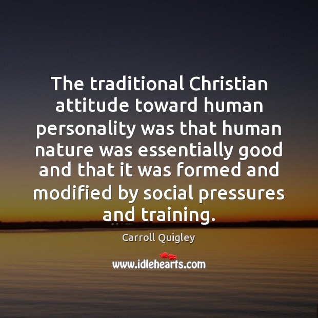 The traditional Christian attitude toward human personality was that human nature was Carroll Quigley Picture Quote