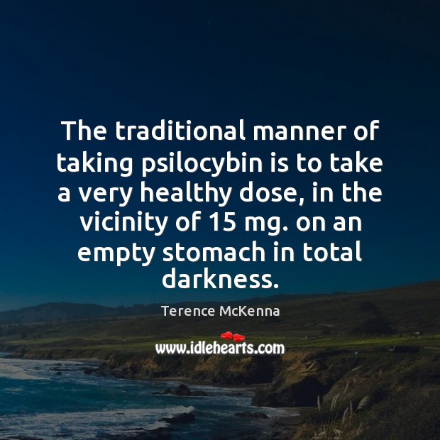 The traditional manner of taking psilocybin is to take a very healthy Terence McKenna Picture Quote