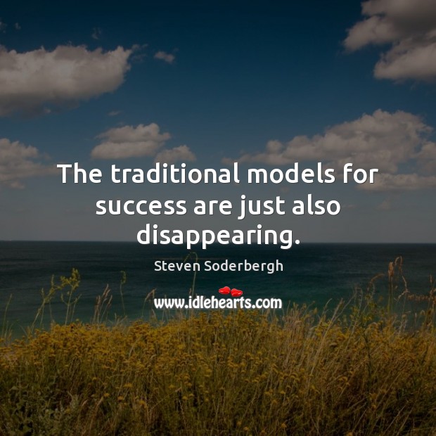 The traditional models for success are just also disappearing. 