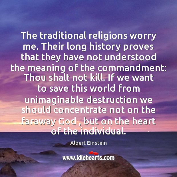 The traditional religions worry me. Their long history proves that they have Image