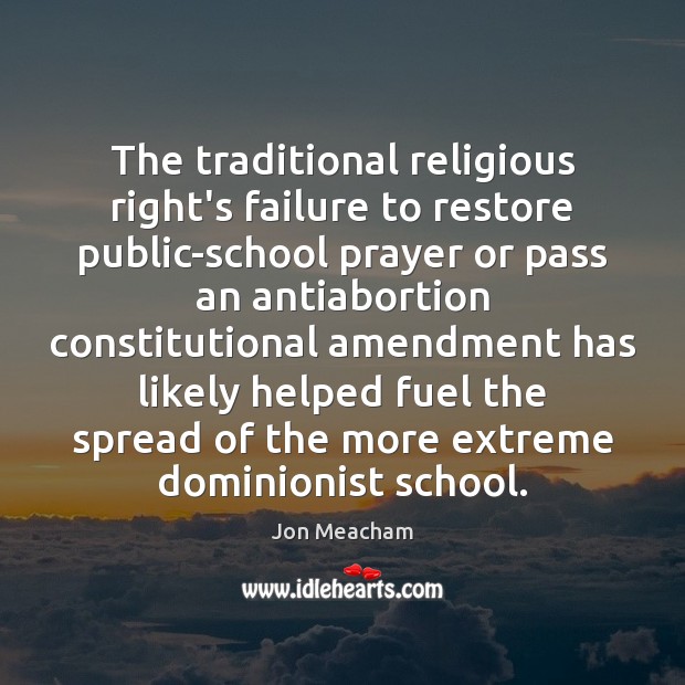 The traditional religious right’s failure to restore public-school prayer or pass an Jon Meacham Picture Quote