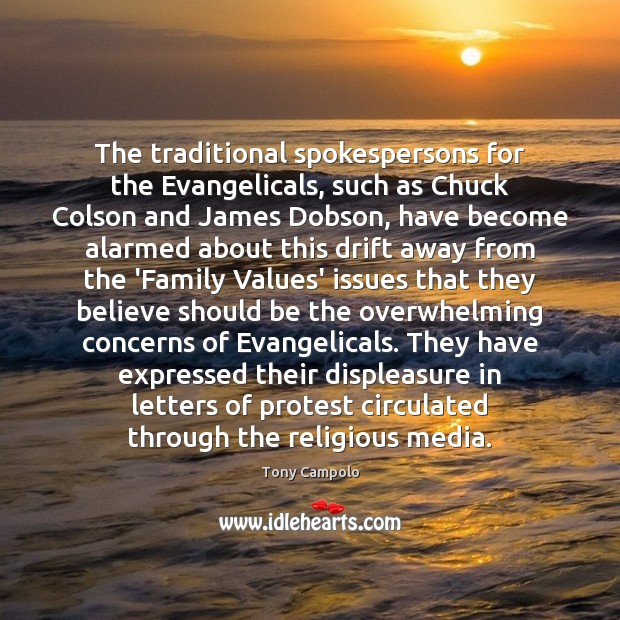 The traditional spokespersons for the Evangelicals, such as Chuck Colson and James Image