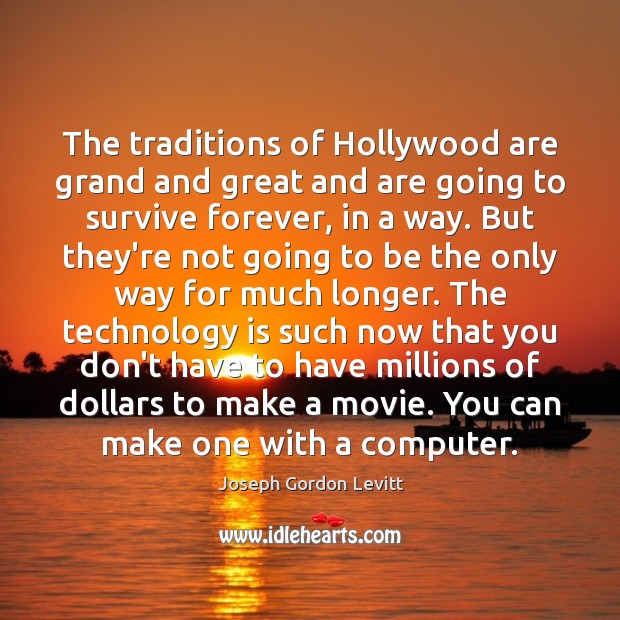 The traditions of Hollywood are grand and great and are going to Joseph Gordon Levitt Picture Quote