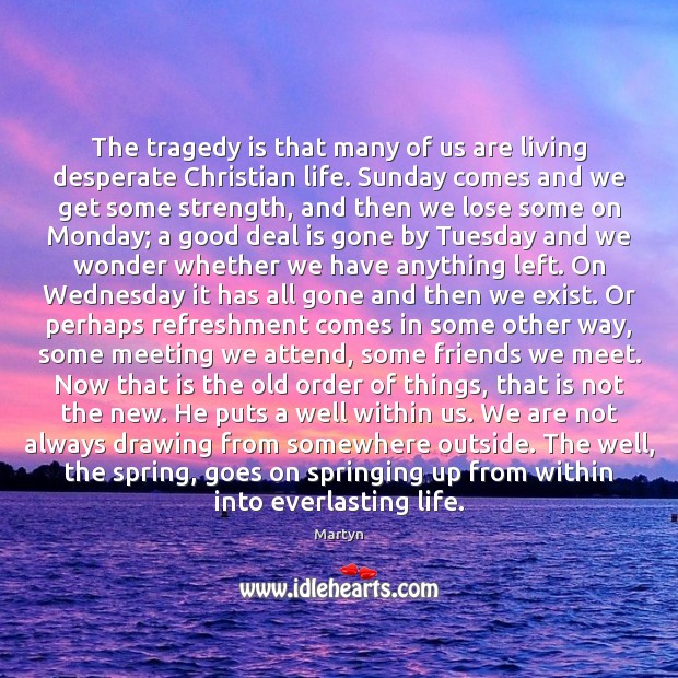 The tragedy is that many of us are living desperate Christian life. Martyn Picture Quote